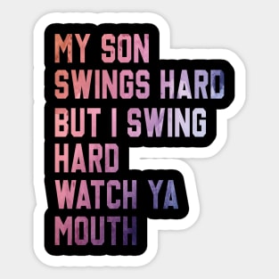 My Son Swings Hard But I Swing Hard Watch Ya Mouth Sticker